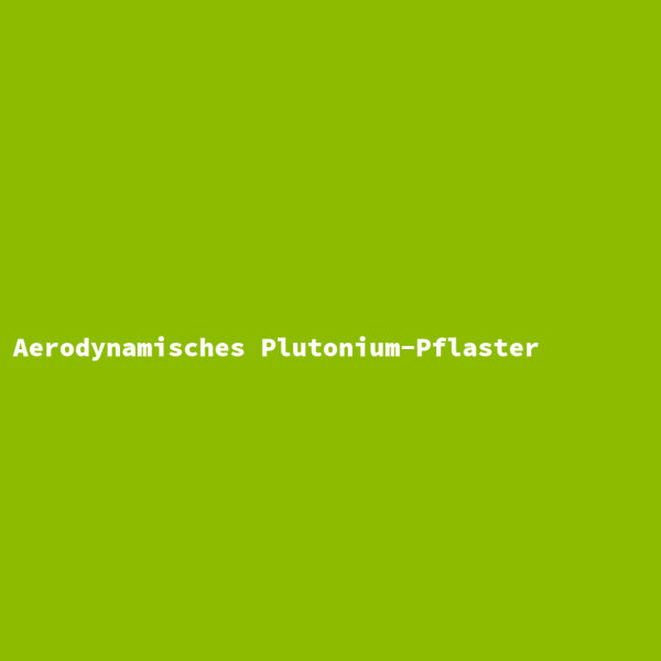Aerodynamisches Plutonium-Pflaster