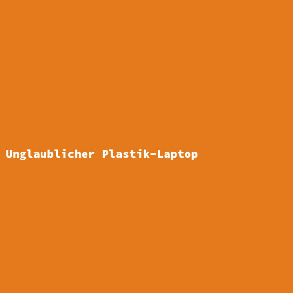 Unglaublicher Plastik-Laptop