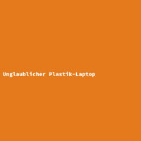 Unglaublicher Plastik-Laptop